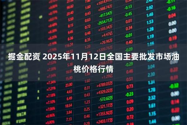 掘金配资 2025年11月12日全国主要批发市场油桃价格行情