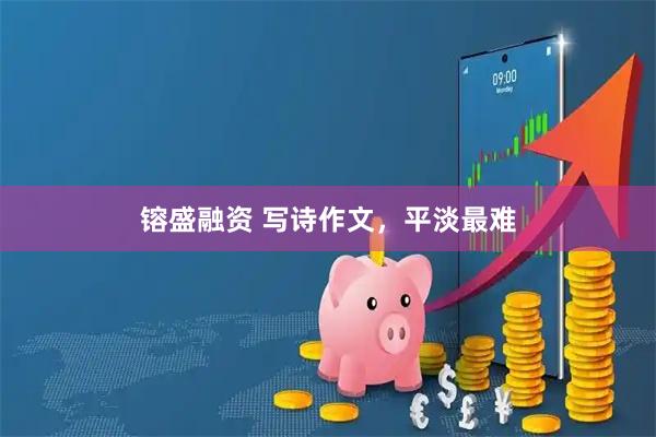 镕盛融资 写诗作文，平淡最难